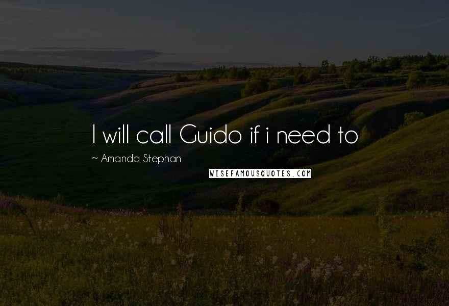 Amanda Stephan Quotes: I will call Guido if i need to