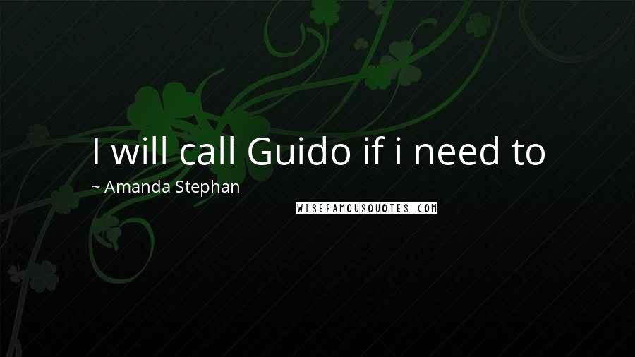 Amanda Stephan Quotes: I will call Guido if i need to