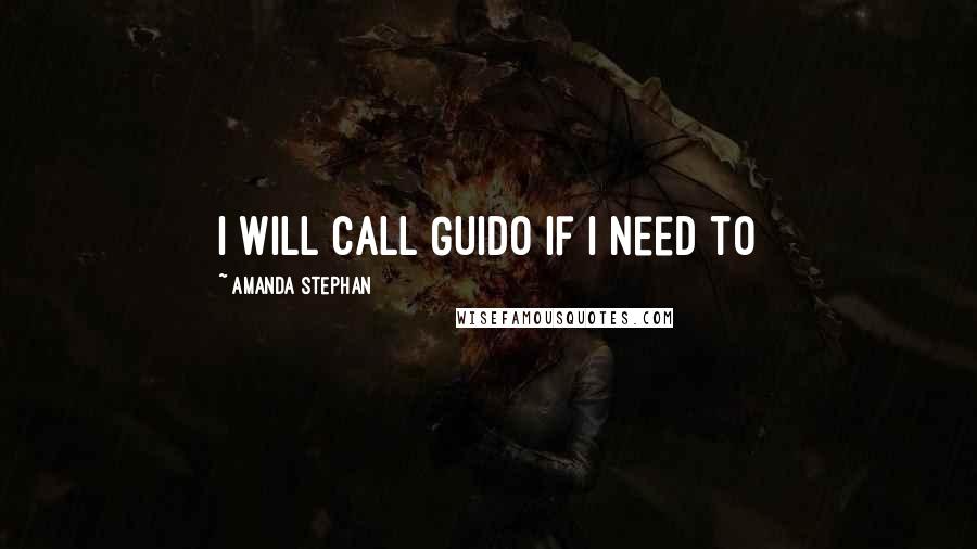 Amanda Stephan Quotes: I will call Guido if i need to