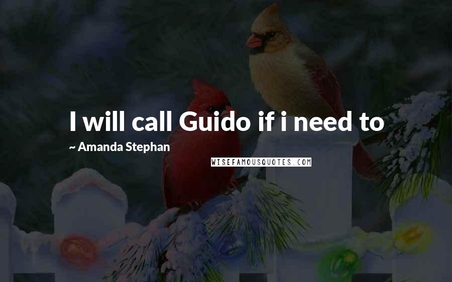 Amanda Stephan Quotes: I will call Guido if i need to