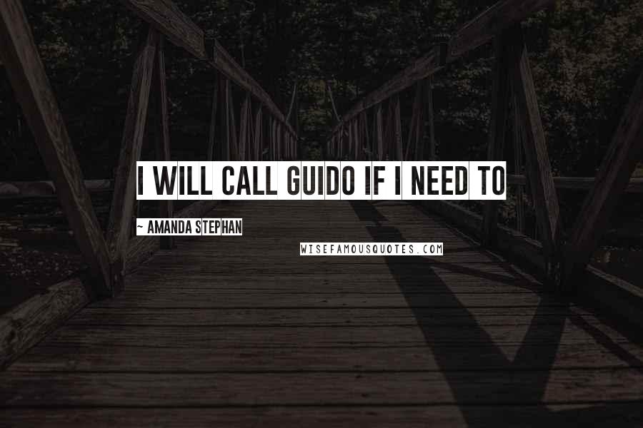 Amanda Stephan Quotes: I will call Guido if i need to