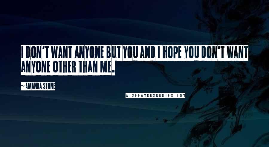 Amanda Stone Quotes: I don't want anyone but you and I hope you don't want anyone other than me.