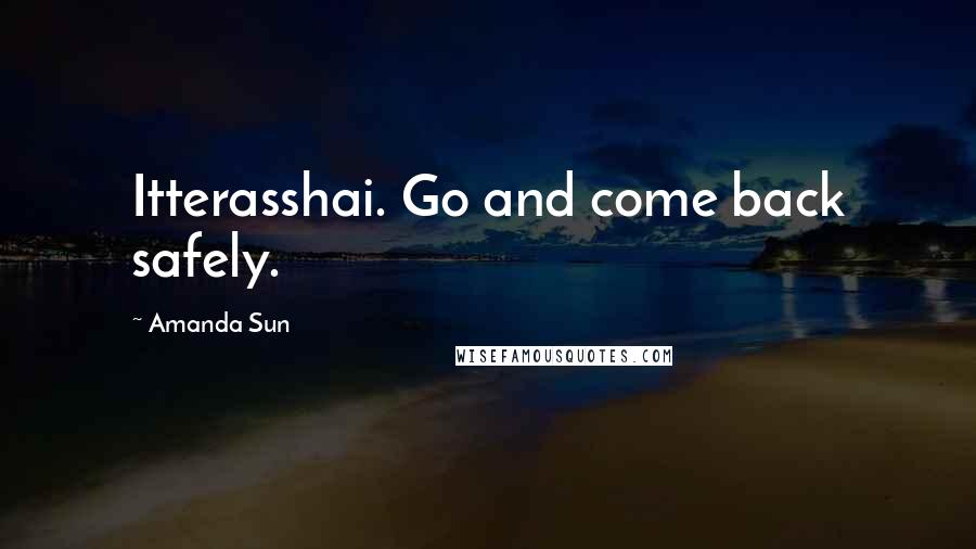 Amanda Sun Quotes: Itterasshai. Go and come back safely.