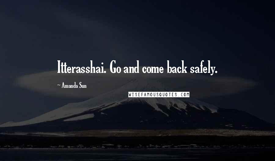 Amanda Sun Quotes: Itterasshai. Go and come back safely.