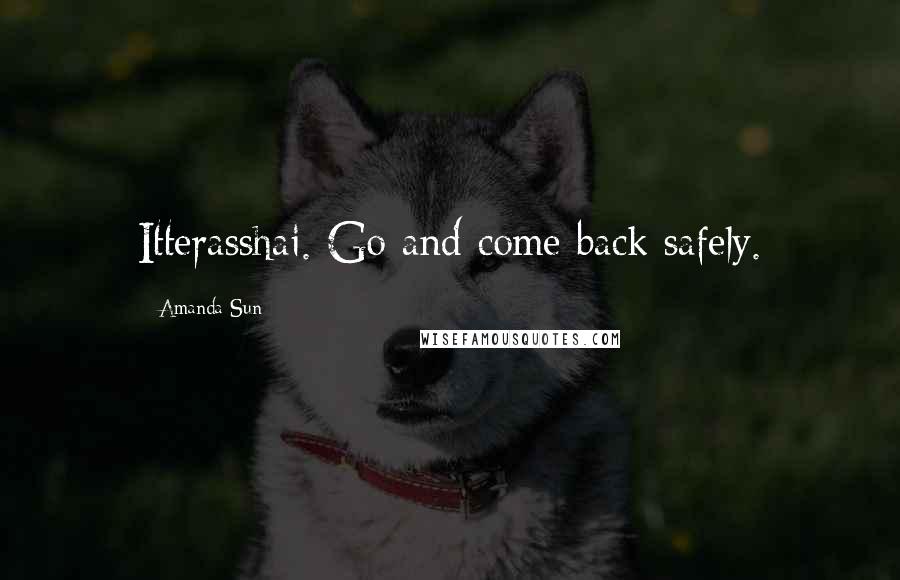 Amanda Sun Quotes: Itterasshai. Go and come back safely.