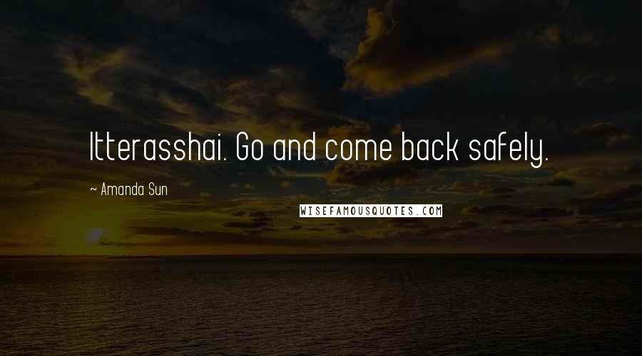 Amanda Sun Quotes: Itterasshai. Go and come back safely.