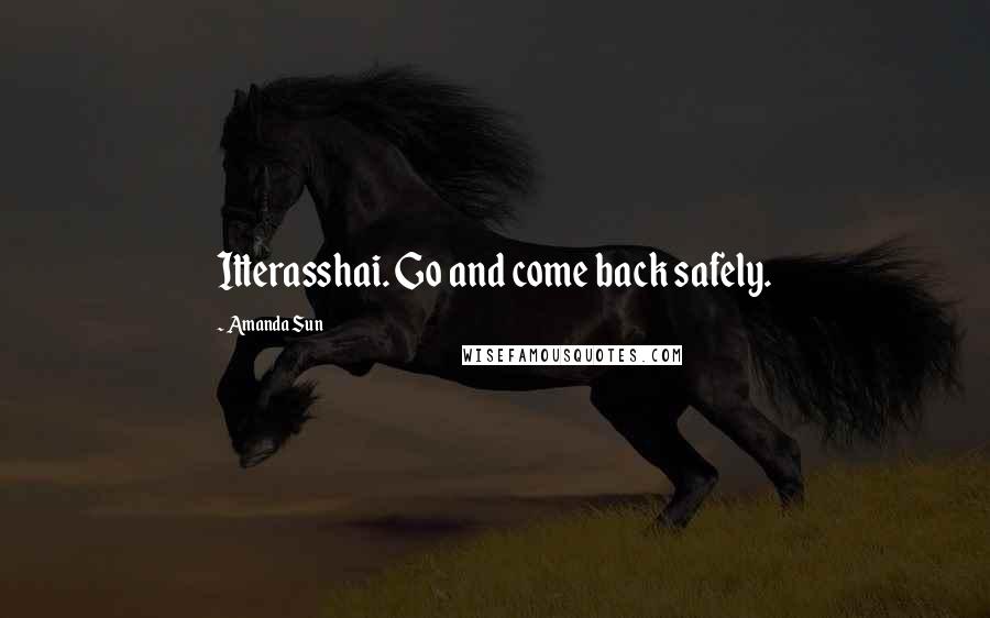 Amanda Sun Quotes: Itterasshai. Go and come back safely.