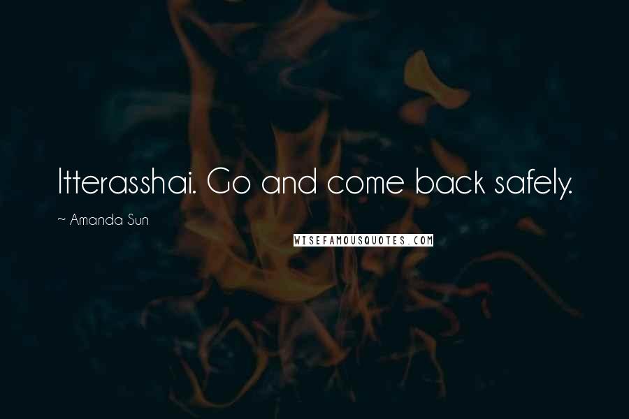 Amanda Sun Quotes: Itterasshai. Go and come back safely.