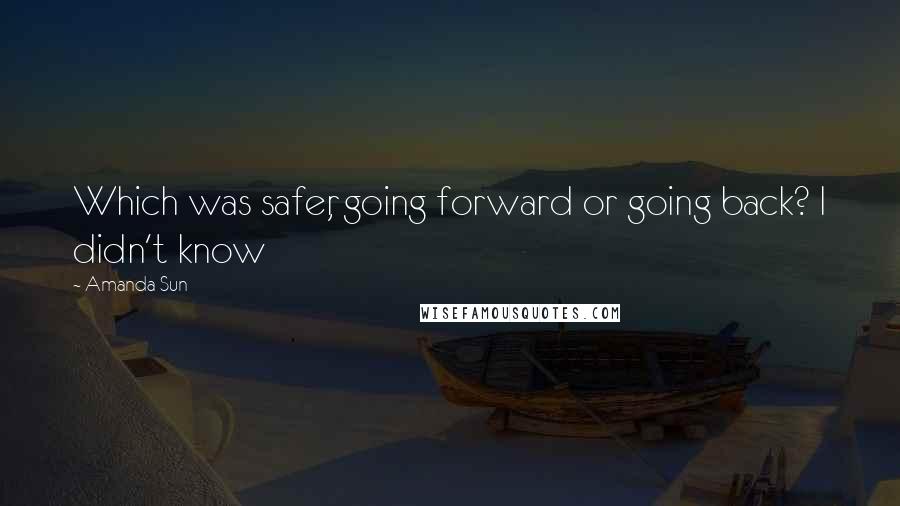 Amanda Sun Quotes: Which was safer, going forward or going back? I didn't know