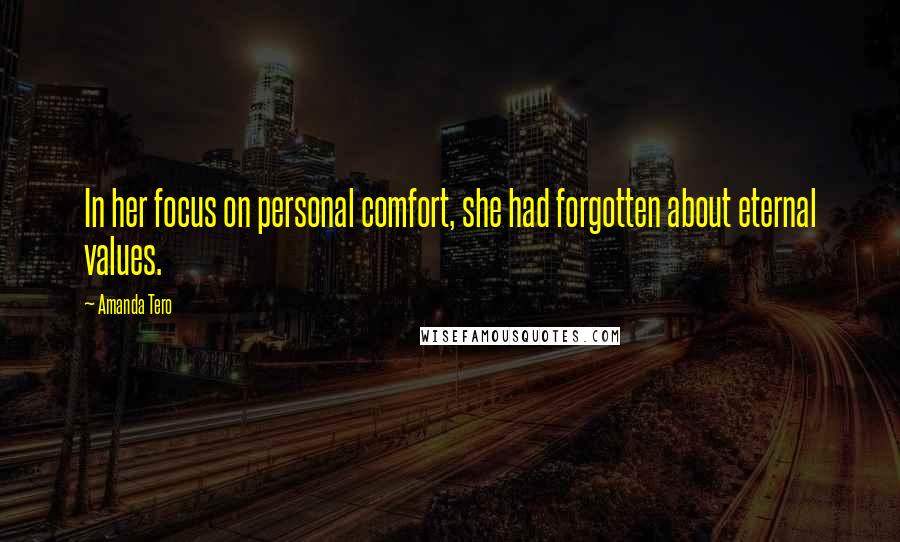 Amanda Tero Quotes: In her focus on personal comfort, she had forgotten about eternal values.