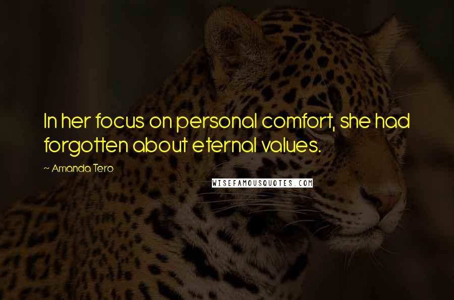 Amanda Tero Quotes: In her focus on personal comfort, she had forgotten about eternal values.