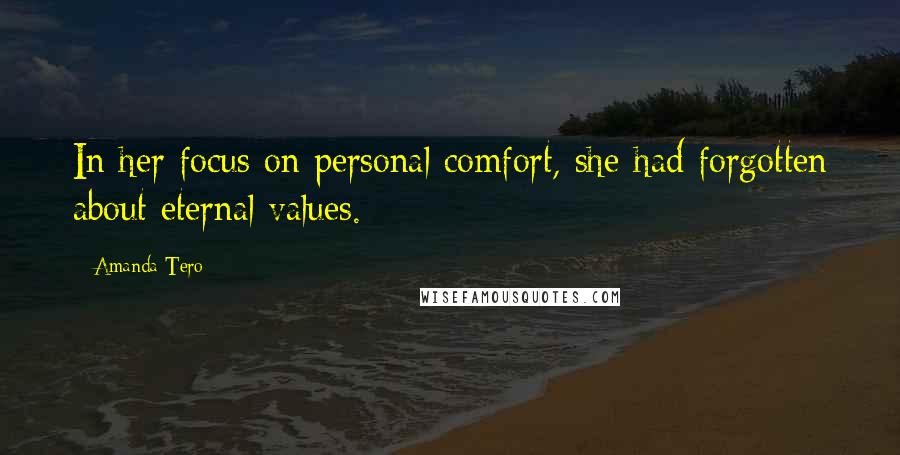 Amanda Tero Quotes: In her focus on personal comfort, she had forgotten about eternal values.