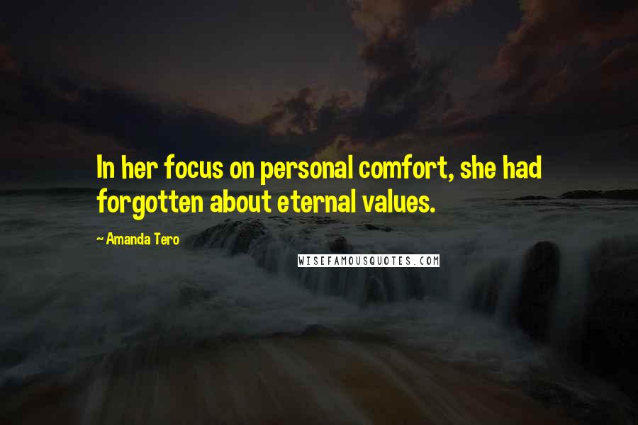 Amanda Tero Quotes: In her focus on personal comfort, she had forgotten about eternal values.