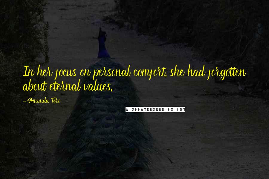 Amanda Tero Quotes: In her focus on personal comfort, she had forgotten about eternal values.