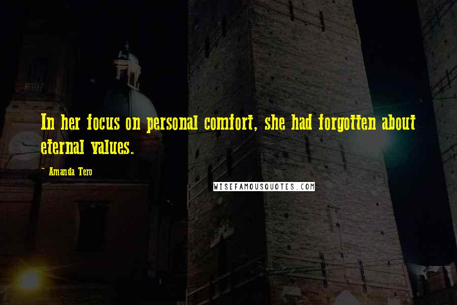 Amanda Tero Quotes: In her focus on personal comfort, she had forgotten about eternal values.