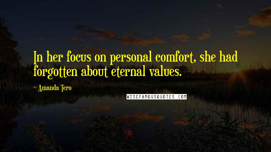 Amanda Tero Quotes: In her focus on personal comfort, she had forgotten about eternal values.