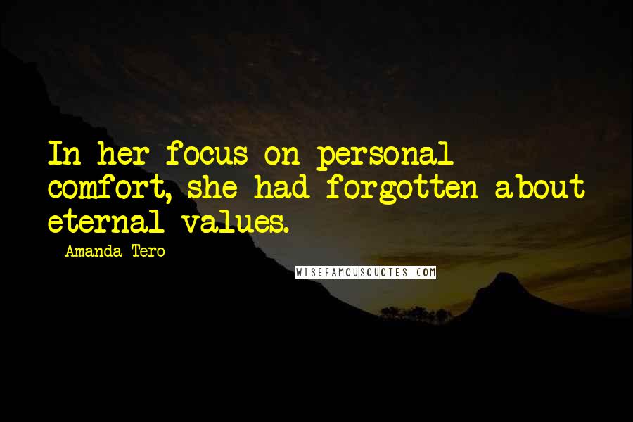 Amanda Tero Quotes: In her focus on personal comfort, she had forgotten about eternal values.