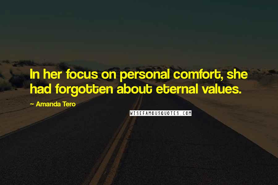 Amanda Tero Quotes: In her focus on personal comfort, she had forgotten about eternal values.