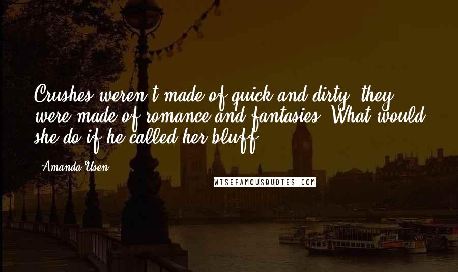 Amanda Usen Quotes: Crushes weren't made of quick and dirty; they were made of romance and fantasies. What would she do if he called her bluff?
