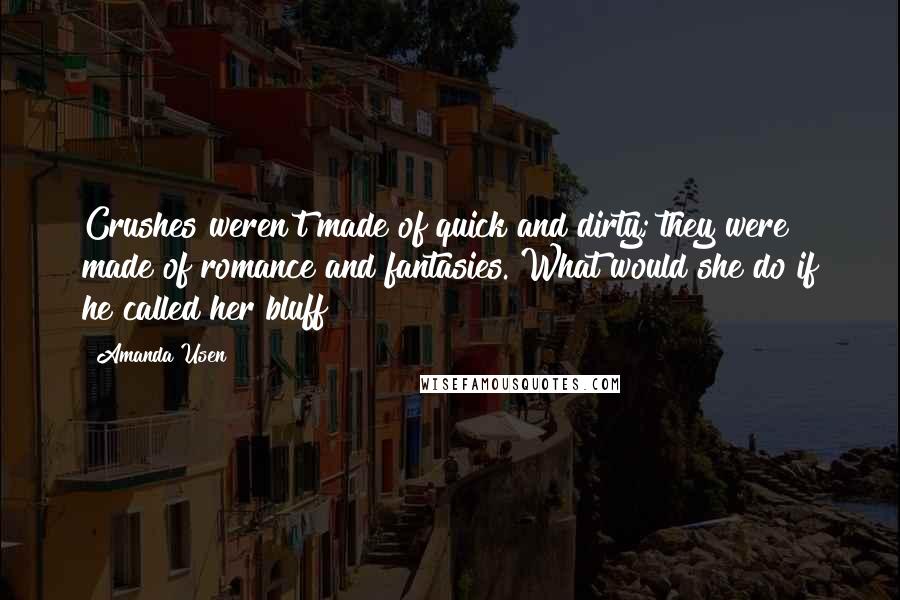 Amanda Usen Quotes: Crushes weren't made of quick and dirty; they were made of romance and fantasies. What would she do if he called her bluff?