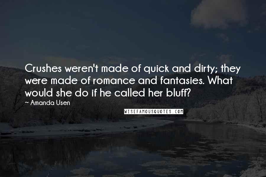 Amanda Usen Quotes: Crushes weren't made of quick and dirty; they were made of romance and fantasies. What would she do if he called her bluff?