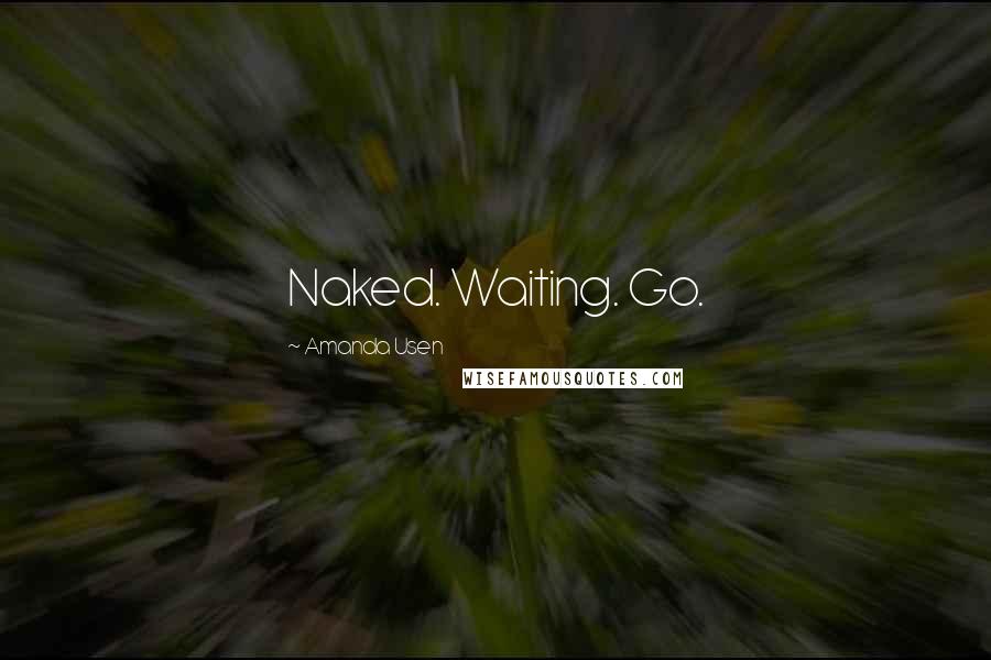 Amanda Usen Quotes: Naked. Waiting. Go.