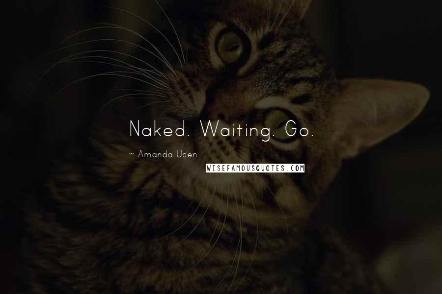 Amanda Usen Quotes: Naked. Waiting. Go.