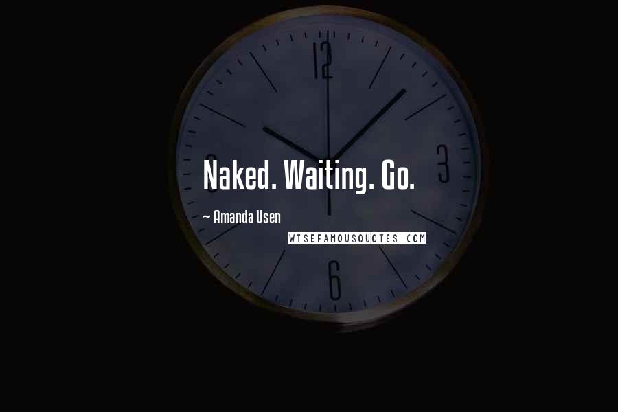 Amanda Usen Quotes: Naked. Waiting. Go.