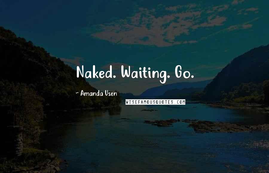 Amanda Usen Quotes: Naked. Waiting. Go.