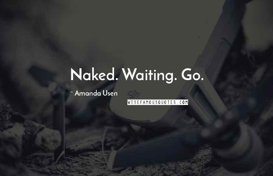 Amanda Usen Quotes: Naked. Waiting. Go.