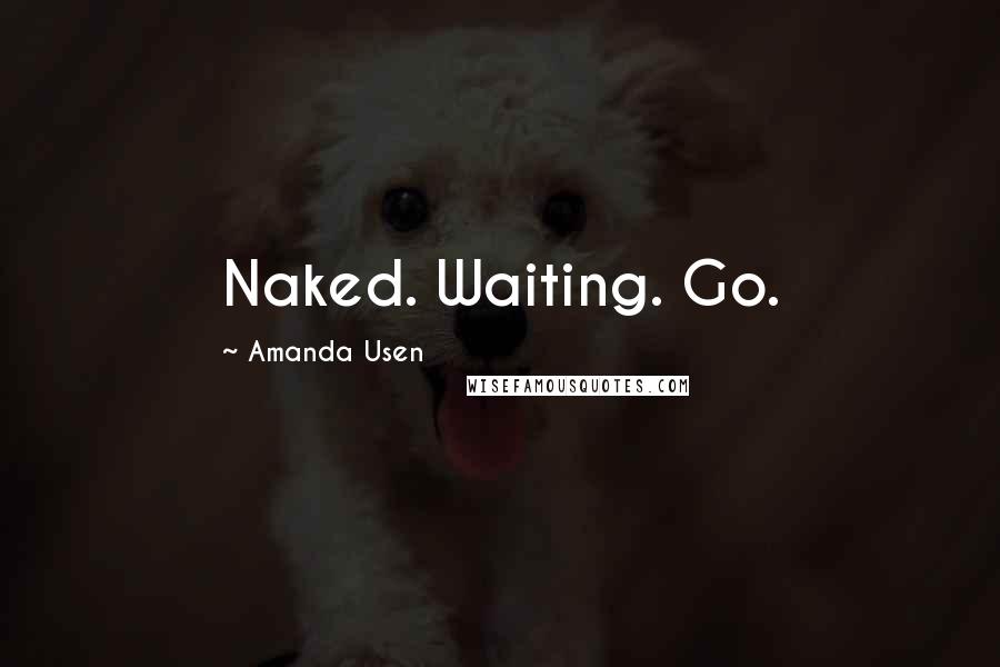 Amanda Usen Quotes: Naked. Waiting. Go.