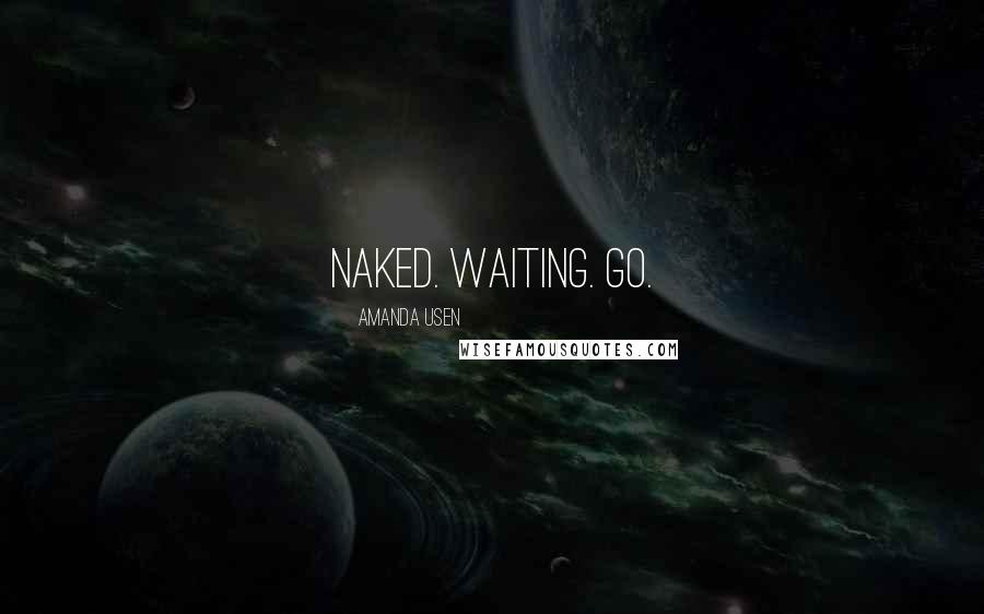 Amanda Usen Quotes: Naked. Waiting. Go.