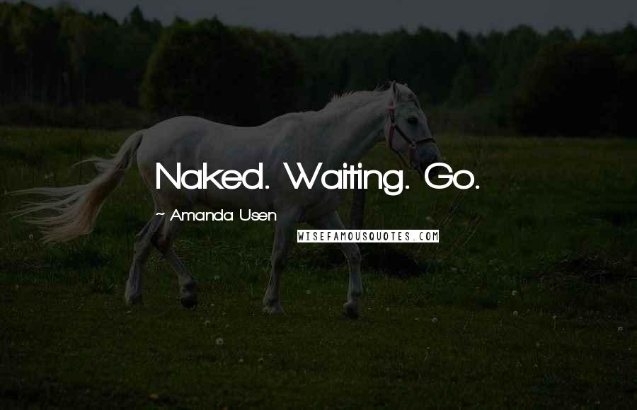 Amanda Usen Quotes: Naked. Waiting. Go.