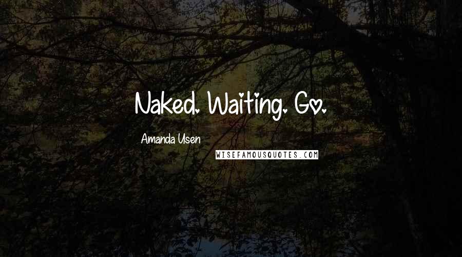 Amanda Usen Quotes: Naked. Waiting. Go.