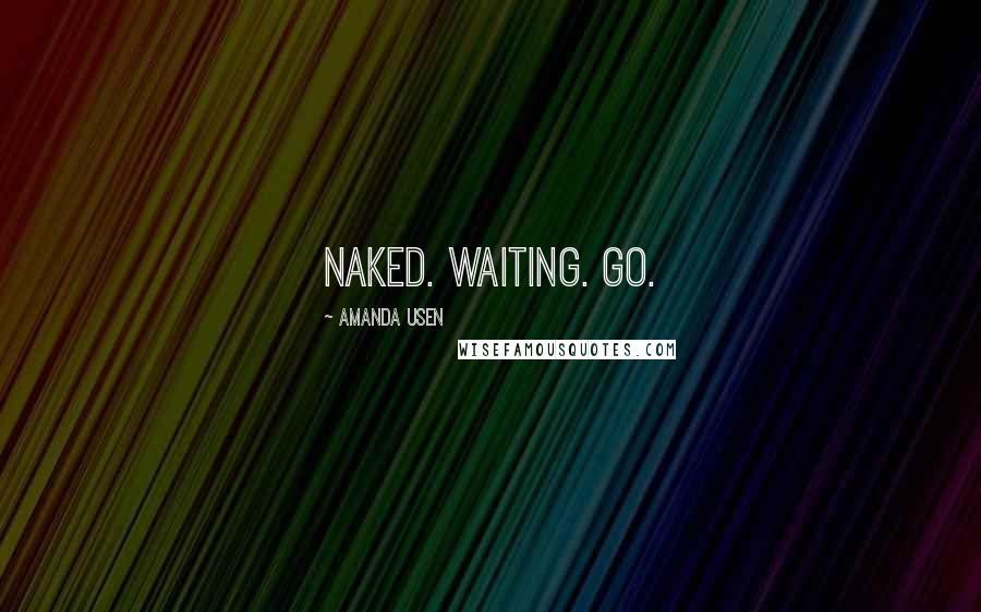 Amanda Usen Quotes: Naked. Waiting. Go.