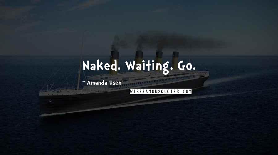 Amanda Usen Quotes: Naked. Waiting. Go.