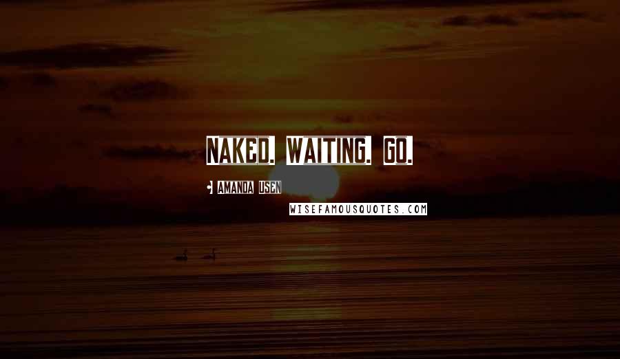 Amanda Usen Quotes: Naked. Waiting. Go.