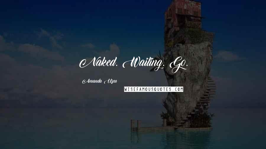 Amanda Usen Quotes: Naked. Waiting. Go.