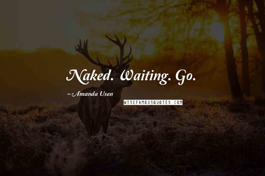 Amanda Usen Quotes: Naked. Waiting. Go.