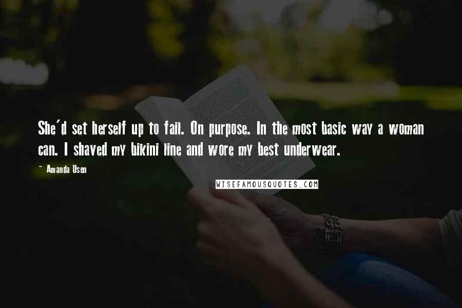 Amanda Usen Quotes: She'd set herself up to fail. On purpose. In the most basic way a woman can. I shaved my bikini line and wore my best underwear.