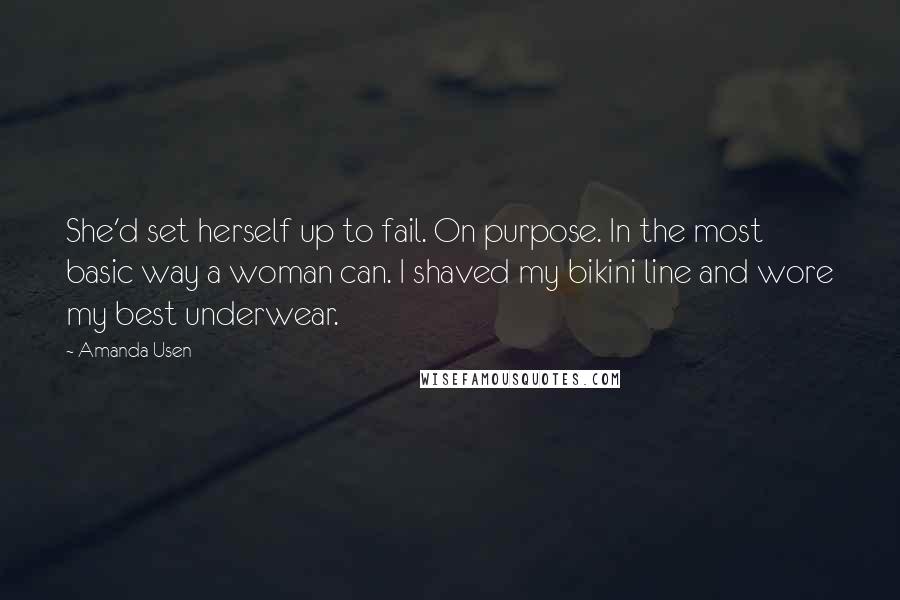 Amanda Usen Quotes: She'd set herself up to fail. On purpose. In the most basic way a woman can. I shaved my bikini line and wore my best underwear.