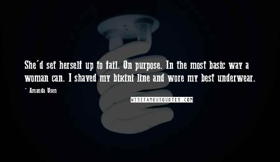 Amanda Usen Quotes: She'd set herself up to fail. On purpose. In the most basic way a woman can. I shaved my bikini line and wore my best underwear.