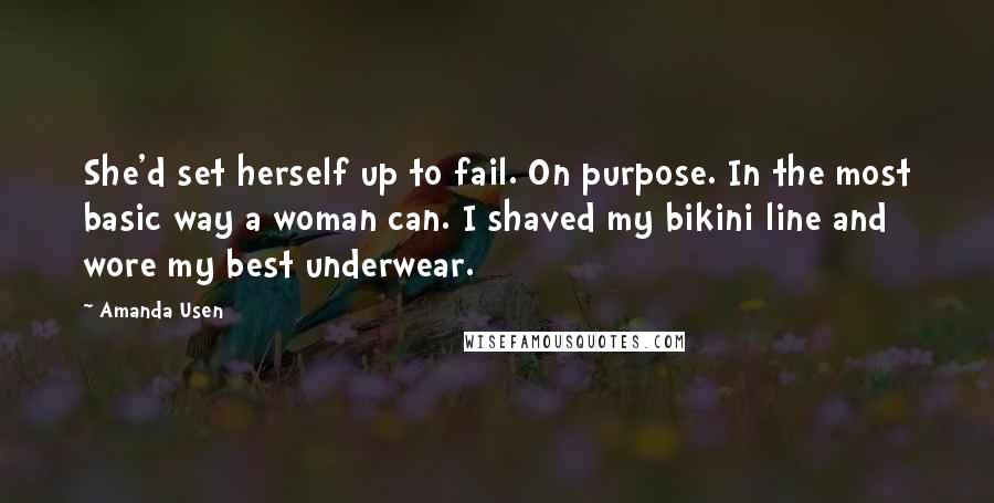 Amanda Usen Quotes: She'd set herself up to fail. On purpose. In the most basic way a woman can. I shaved my bikini line and wore my best underwear.