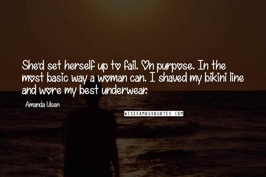 Amanda Usen Quotes: She'd set herself up to fail. On purpose. In the most basic way a woman can. I shaved my bikini line and wore my best underwear.