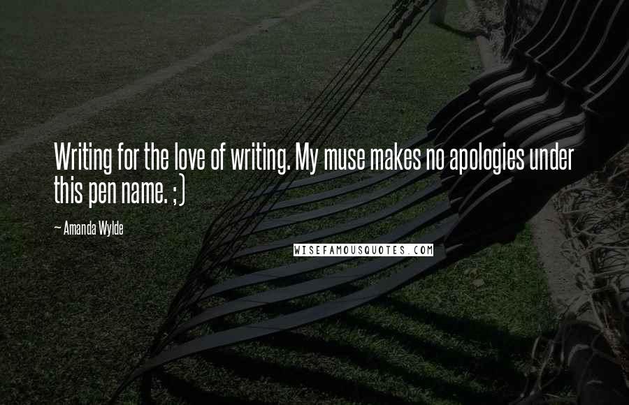 Amanda Wylde Quotes: Writing for the love of writing. My muse makes no apologies under this pen name. ;)