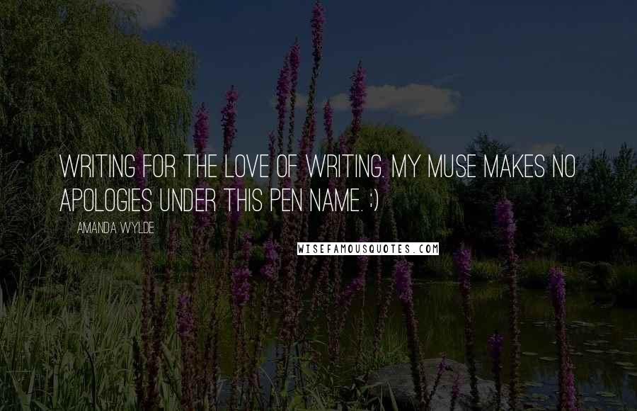 Amanda Wylde Quotes: Writing for the love of writing. My muse makes no apologies under this pen name. ;)