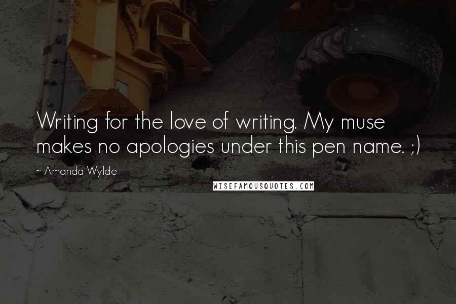 Amanda Wylde Quotes: Writing for the love of writing. My muse makes no apologies under this pen name. ;)