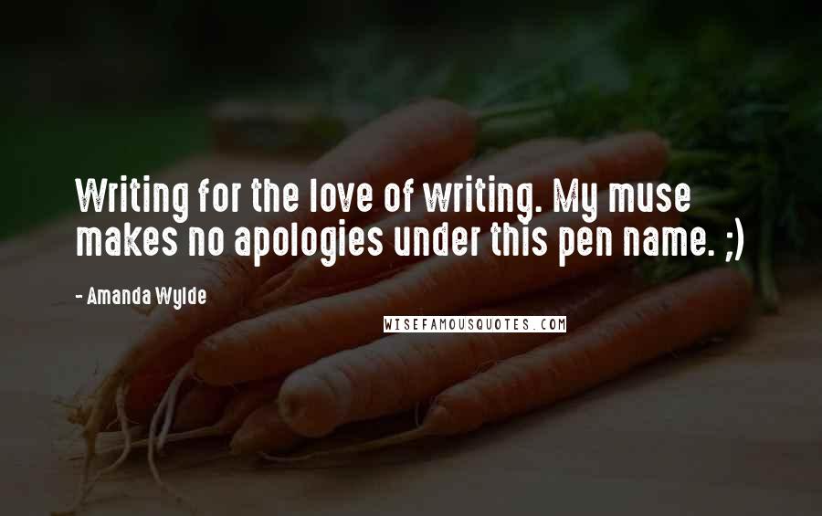 Amanda Wylde Quotes: Writing for the love of writing. My muse makes no apologies under this pen name. ;)