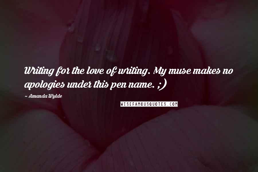 Amanda Wylde Quotes: Writing for the love of writing. My muse makes no apologies under this pen name. ;)