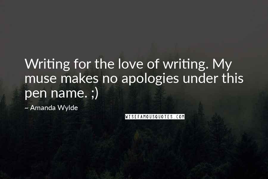 Amanda Wylde Quotes: Writing for the love of writing. My muse makes no apologies under this pen name. ;)